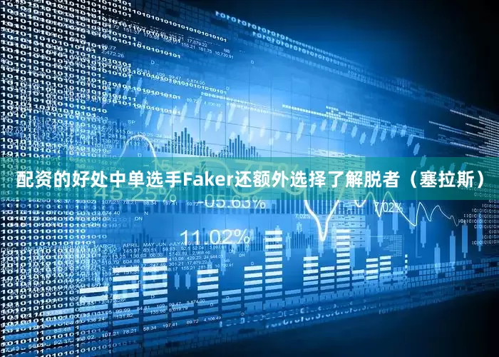 配资的好处中单选手Faker还额外选择了解脱者（塞拉斯）