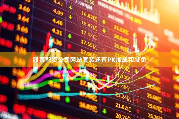 股票配资公司网站套装还有PK加成和减免